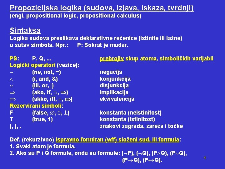 Propozicijska logika (sudova, izjava, iskaza, tvrdnji) (engl. propositional logic, propositional calculus) Sintaksa Logika sudova