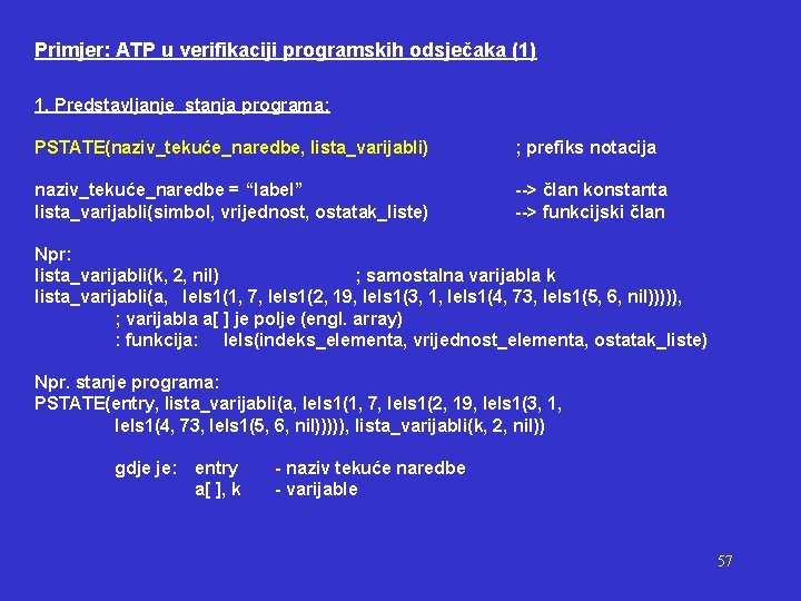 Primjer: ATP u verifikaciji programskih odsječaka (1) 1. Predstavljanje stanja programa: PSTATE(naziv_tekuće_naredbe, lista_varijabli) ;