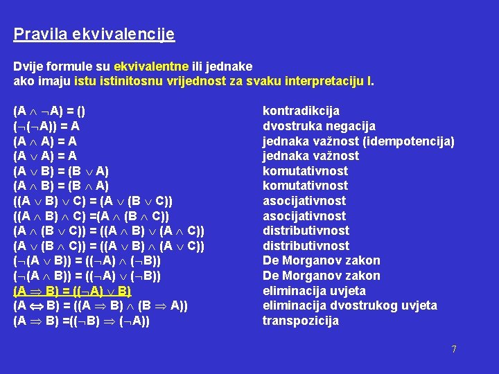 Pravila ekvivalencije Dvije formule su ekvivalentne ili jednake ako imaju istinitosnu vrijednost za svaku