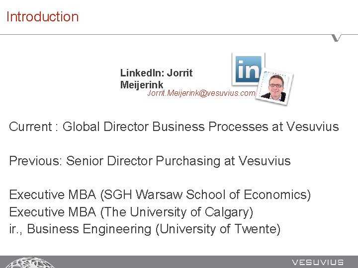 Introduction Linked. In: Jorrit Meijerink Jorrit. Meijerink@vesuvius. com Current : Global Director Business Processes