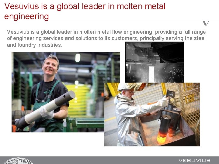 Vesuvius is a global leader in molten metal engineering Vesuvius is a global leader