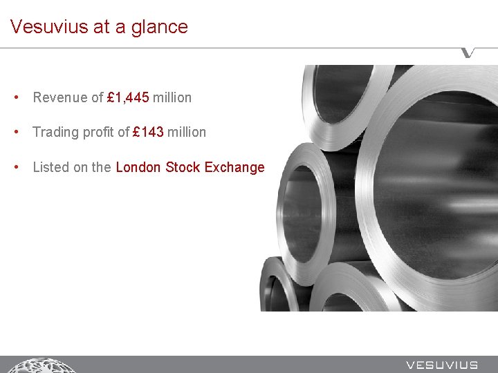 Vesuvius at a glance • Revenue of £ 1, 445 million • Trading profit
