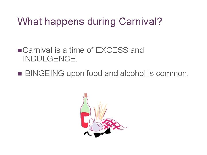What happens during Carnival? n Carnival is a time of EXCESS and INDULGENCE. n