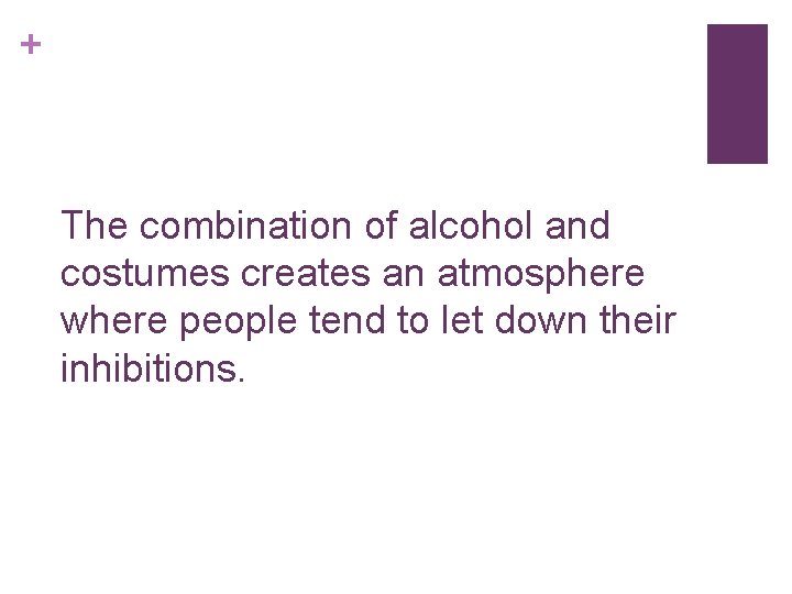 + The combination of alcohol and costumes creates an atmosphere where people tend to