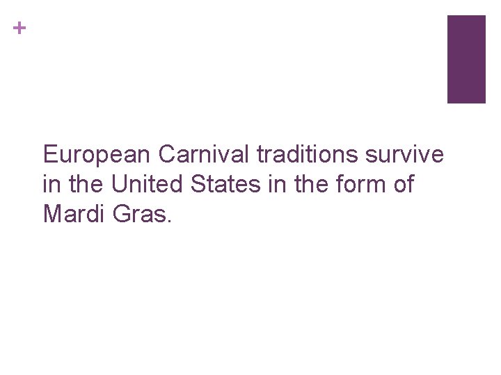 + European Carnival traditions survive in the United States in the form of Mardi