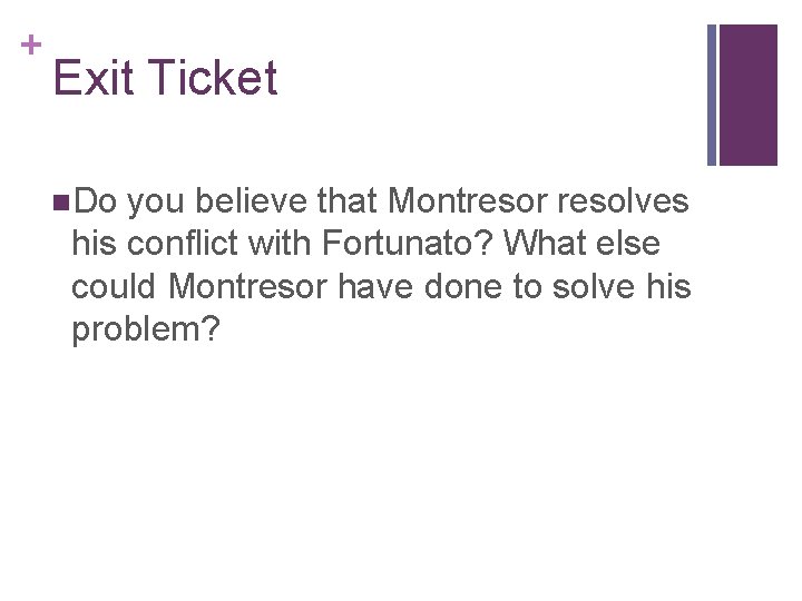 + Exit Ticket n. Do you believe that Montresor resolves his conflict with Fortunato?