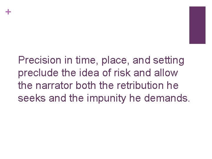 + Precision in time, place, and setting preclude the idea of risk and allow