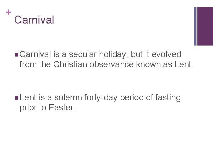 + Carnival n Carnival is a secular holiday, but it evolved from the Christian