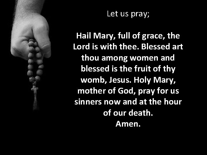 Let us pray; Hail Mary, full of grace, the Lord is with thee. Blessed