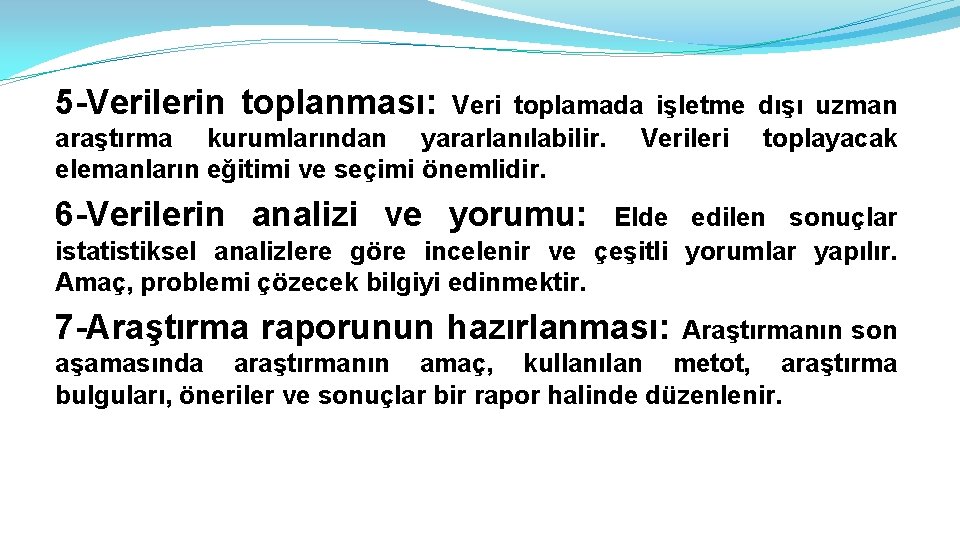 5 -Verilerin toplanması: Veri toplamada işletme dışı uzman araştırma kurumlarından yararlanılabilir. Verileri toplayacak elemanların