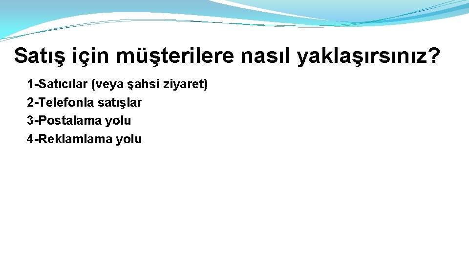 Satış için müşterilere nasıl yaklaşırsınız? 1 -Satıcılar (veya şahsi ziyaret) 2 -Telefonla satışlar 3