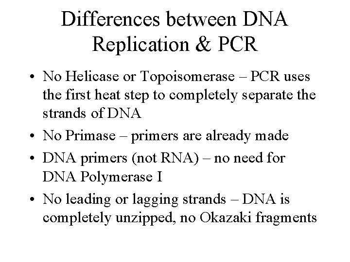 Differences between DNA Replication & PCR • No Helicase or Topoisomerase – PCR uses