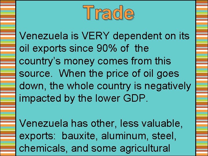 Trade Venezuela is VERY dependent on its oil exports since 90% of the country’s