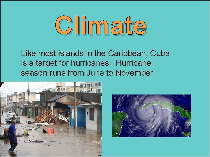 Climate Like most islands in the Caribbean, Cuba is a target for hurricanes. Hurricane