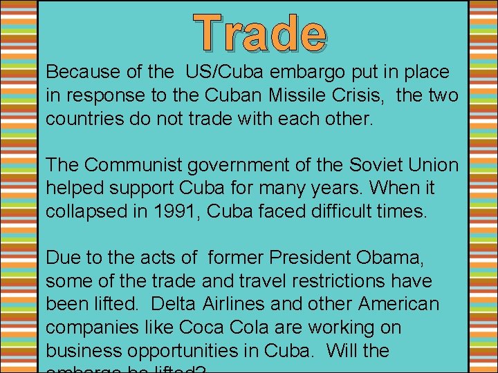 Trade Because of the US/Cuba embargo put in place in response to the Cuban