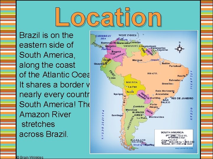 Location Brazil is on the eastern side of South America, along the coast of