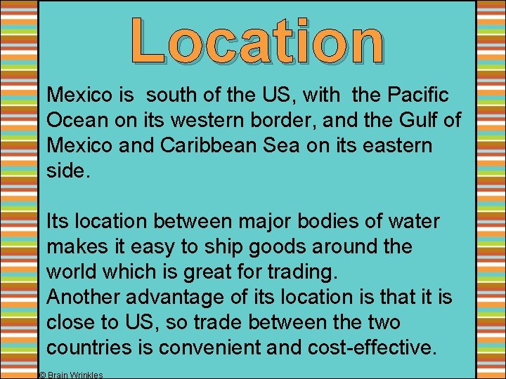 Location Mexico is south of the US, with the Pacific Ocean on its western