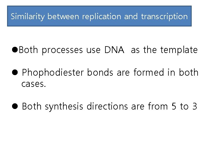 Similarity between replication and transcription l. Both processes use DNA as the template l