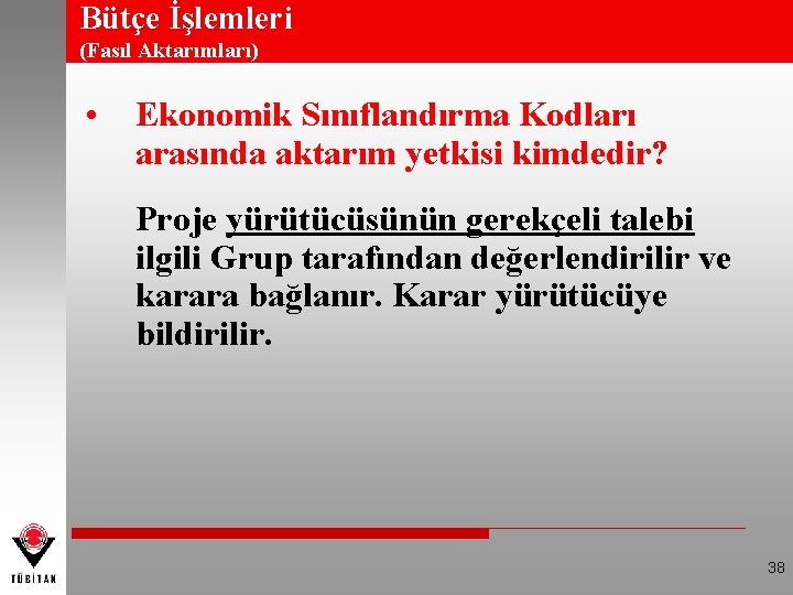 Bütçe İşlemleri (Fasıl Aktarımları) • Ekonomik Sınıflandırma Kodları arasında aktarım yetkisi kimdedir? Proje yürütücüsünün