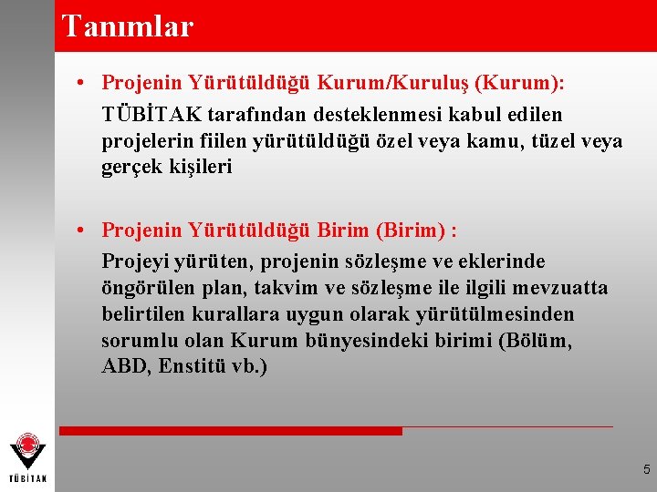 Tanımlar • Projenin Yürütüldüğü Kurum/Kuruluş (Kurum): TÜBİTAK tarafından desteklenmesi kabul edilen projelerin fiilen yürütüldüğü