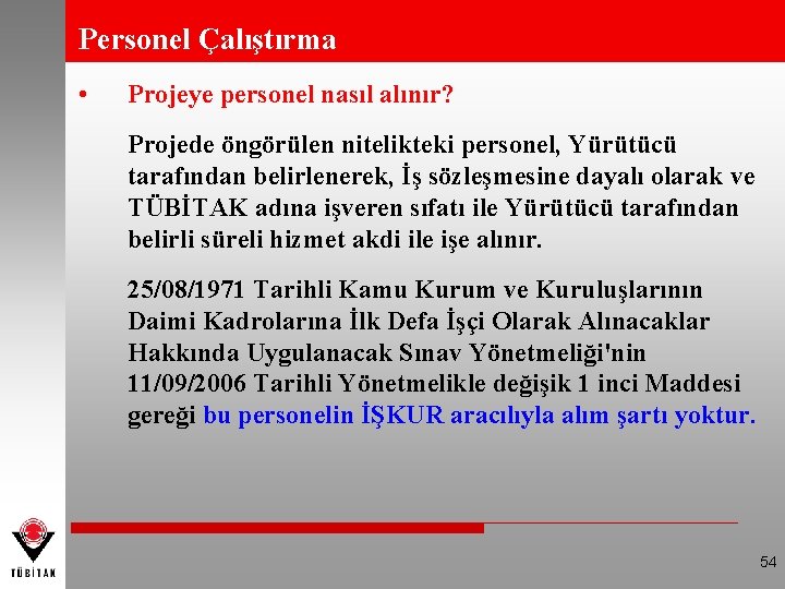 Personel Çalıştırma • Projeye personel nasıl alınır? Projede öngörülen nitelikteki personel, Yürütücü tarafından belirlenerek,