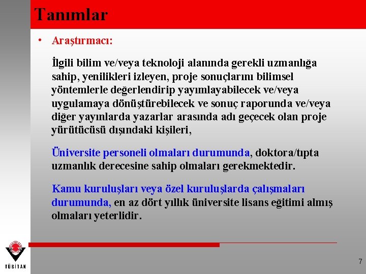 Tanımlar • Araştırmacı: İlgili bilim ve/veya teknoloji alanında gerekli uzmanlığa sahip, yenilikleri izleyen, proje