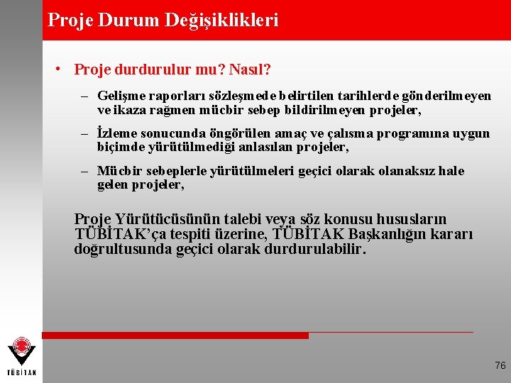 Proje Durum Değişiklikleri • Proje durdurulur mu? Nasıl? – Gelişme raporları sözleşmede belirtilen tarihlerde