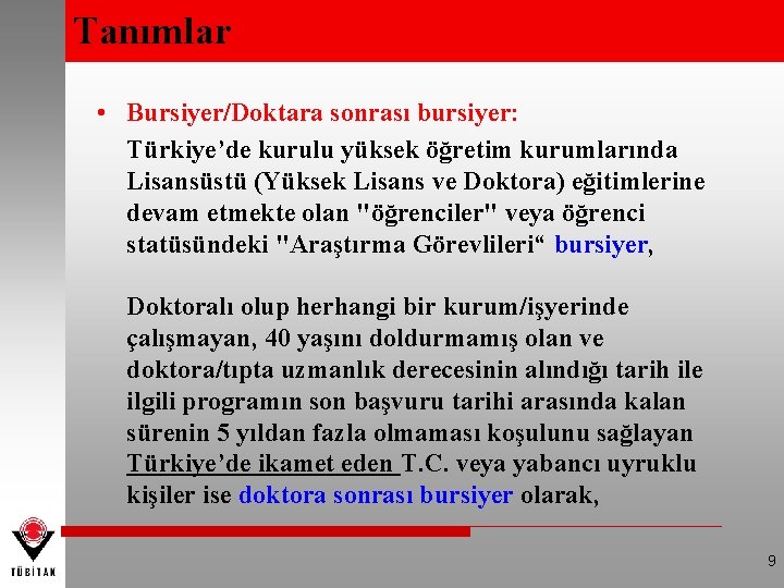 Tanımlar • Bursiyer/Doktara sonrası bursiyer: Türkiye’de kurulu yüksek öğretim kurumlarında Lisansüstü (Yüksek Lisans ve