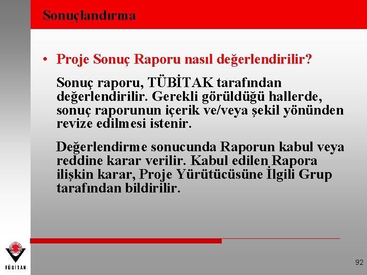 Sonuçlandırma • Proje Sonuç Raporu nasıl değerlendirilir? Sonuç raporu, TÜBİTAK tarafından değerlendirilir. Gerekli görüldüğü