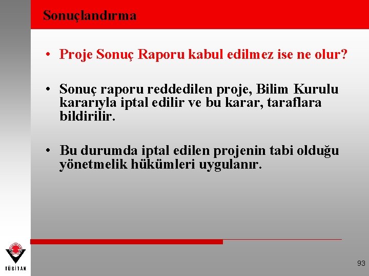 Sonuçlandırma • Proje Sonuç Raporu kabul edilmez ise ne olur? • Sonuç raporu reddedilen