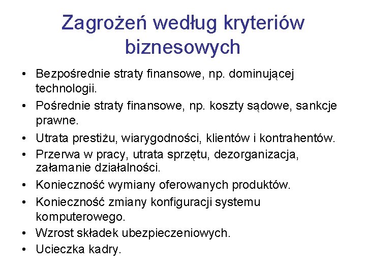 Zagrożeń według kryteriów biznesowych • Bezpośrednie straty finansowe, np. dominującej technologii. • Pośrednie straty