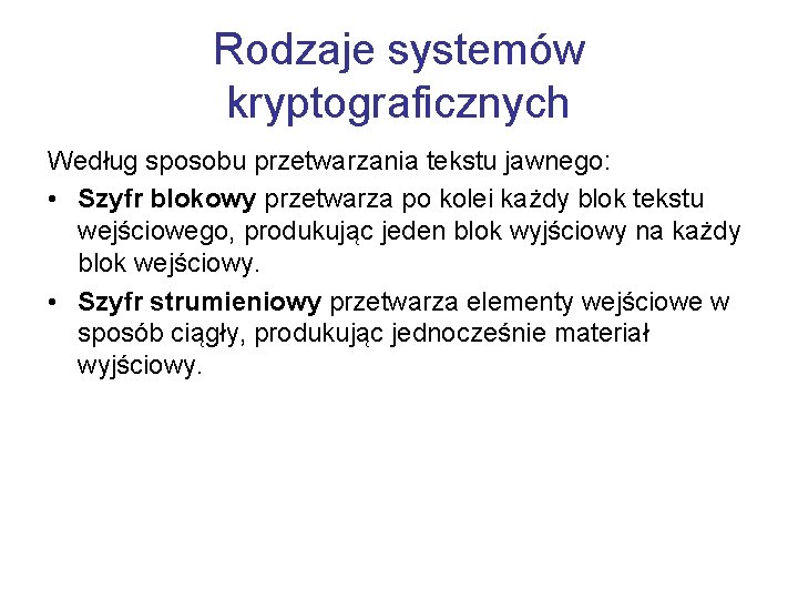 Rodzaje systemów kryptograficznych Według sposobu przetwarzania tekstu jawnego: • Szyfr blokowy przetwarza po kolei