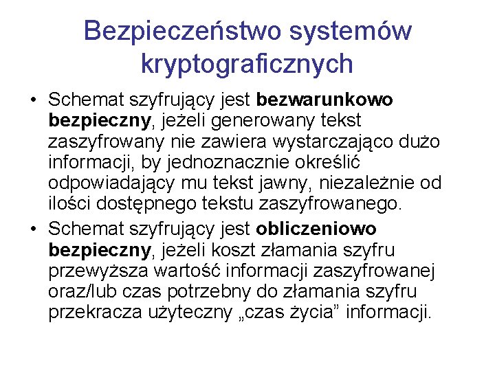 Bezpieczeństwo systemów kryptograficznych • Schemat szyfrujący jest bezwarunkowo bezpieczny, jeżeli generowany tekst zaszyfrowany nie