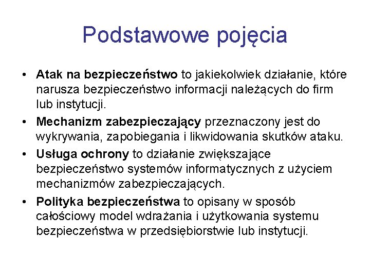 Podstawowe pojęcia • Atak na bezpieczeństwo to jakiekolwiek działanie, które narusza bezpieczeństwo informacji należących