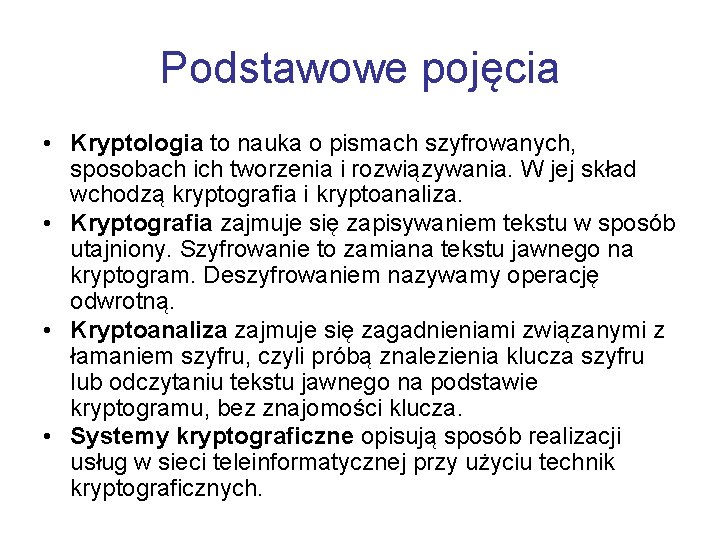 Podstawowe pojęcia • Kryptologia to nauka o pismach szyfrowanych, sposobach ich tworzenia i rozwiązywania.