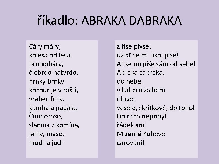 říkadlo: ABRAKA DABRAKA Čáry máry, kolesa od lesa, brundibáry, člobrdo natvrdo, hrnky brnky, kocour