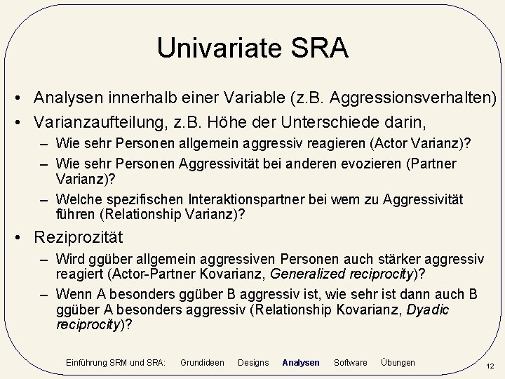 Univariate SRA • Analysen innerhalb einer Variable (z. B. Aggressionsverhalten) • Varianzaufteilung, z. B.