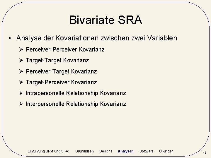 Bivariate SRA • Analyse der Kovariationen zwischen zwei Variablen Ø Perceiver-Perceiver Kovarianz Ø Target-Target