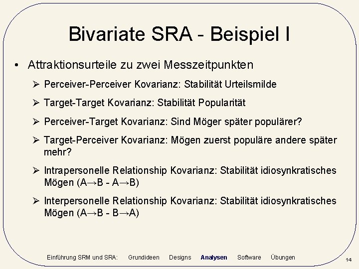 Bivariate SRA - Beispiel I • Attraktionsurteile zu zwei Messzeitpunkten Ø Perceiver-Perceiver Kovarianz: Stabilität