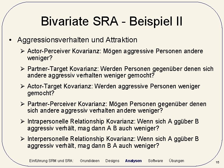 Bivariate SRA - Beispiel II • Aggressionsverhalten und Attraktion Ø Actor-Perceiver Kovarianz: Mögen aggressive
