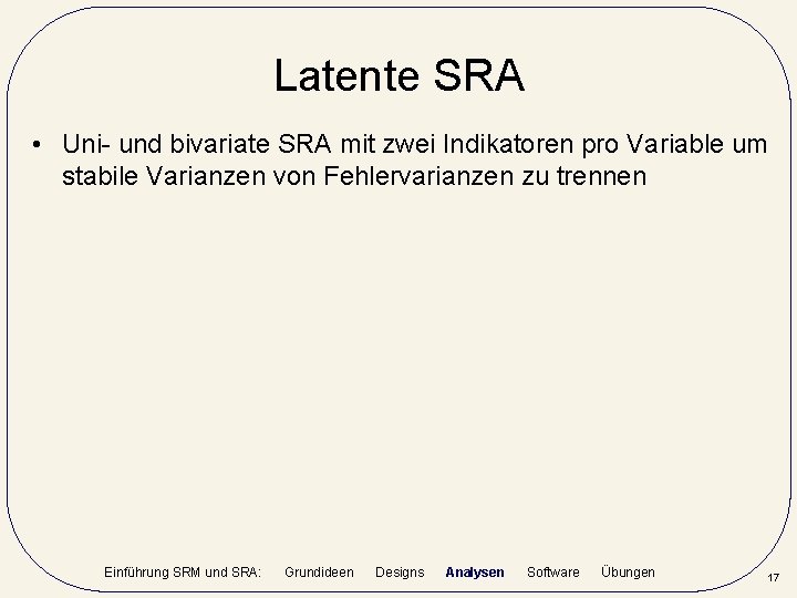 Latente SRA • Uni- und bivariate SRA mit zwei Indikatoren pro Variable um stabile