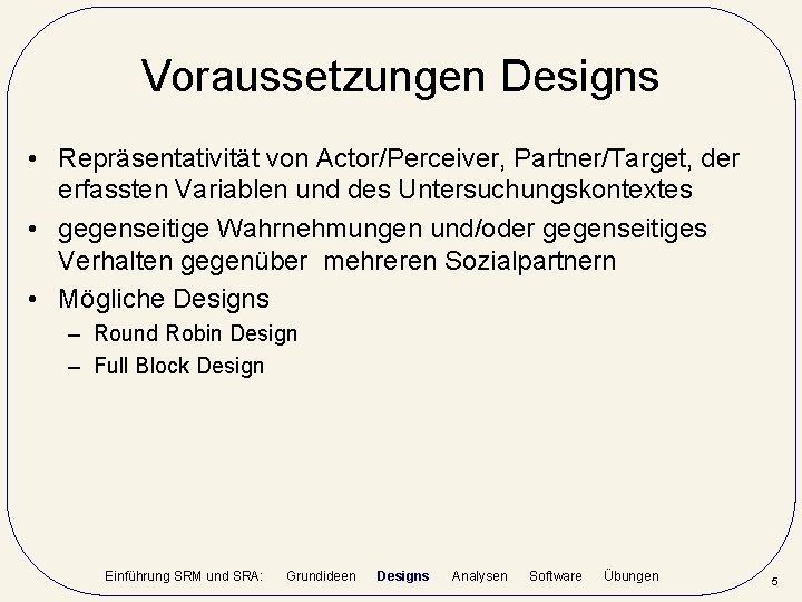 Voraussetzungen Designs • Repräsentativität von Actor/Perceiver, Partner/Target, der erfassten Variablen und des Untersuchungskontextes •