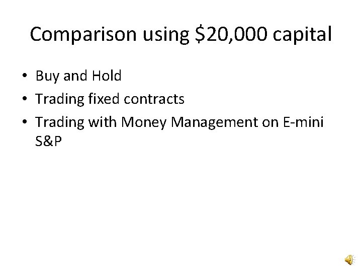 Comparison using $20, 000 capital • Buy and Hold • Trading fixed contracts •