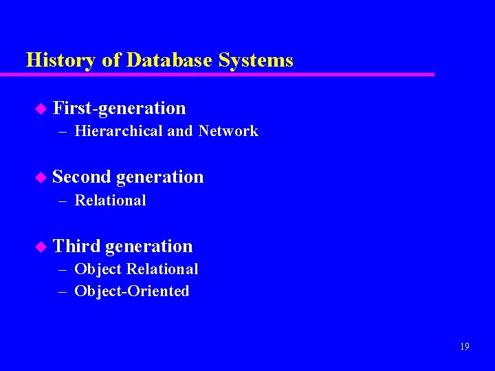 History of Database Systems u First-generation – Hierarchical and Network u Second generation –