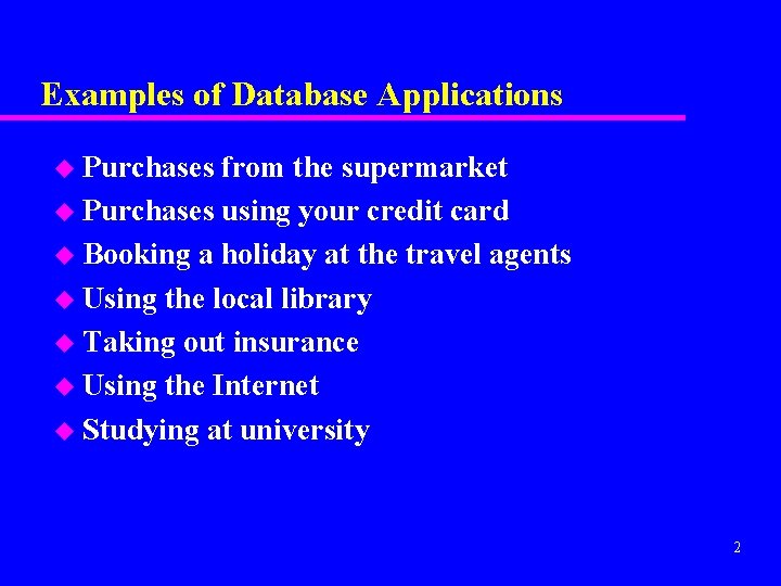 Examples of Database Applications u Purchases from the supermarket u Purchases using your credit