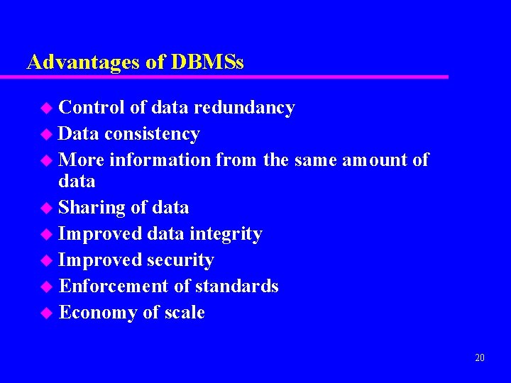 Advantages of DBMSs u Control of data redundancy u Data consistency u More information