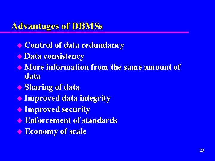 Advantages of DBMSs u Control of data redundancy u Data consistency u More information