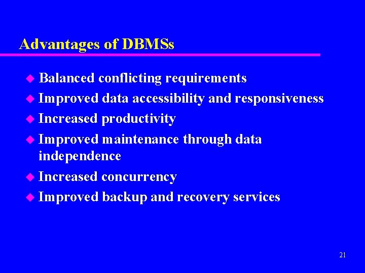 Advantages of DBMSs u Balanced conflicting requirements u Improved data accessibility and responsiveness u