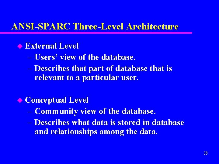 ANSI-SPARC Three-Level Architecture u External Level – Users’ view of the database. – Describes