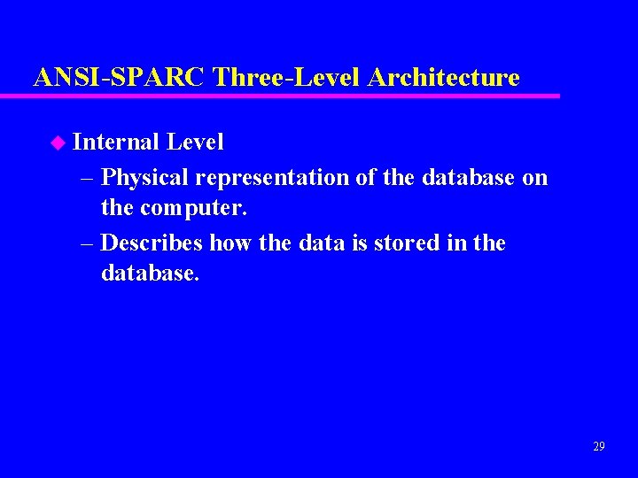 ANSI-SPARC Three-Level Architecture u Internal Level – Physical representation of the database on the
